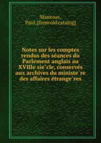 Notes sur les comptes rendus des se?ances du Parlement anglais au XVIIIe sie?cle, conserve?s aux archives du ministe?re des affaires e?trange?res