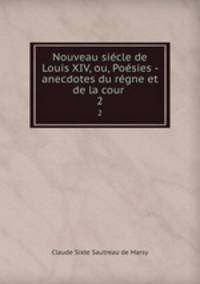 Nouveau siecle de Louis XIV, ou, Poesies - anecdotes du regne et de la cour .