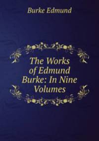 The Works of Edmund Burke: In Nine Volumes