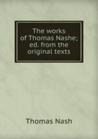 The works of Thomas Nashe; ed. from the original texts