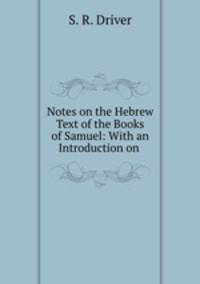 Notes on the Hebrew Text of the Books of Samuel: With an Introduction on .