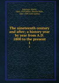 The nineteenth century and after; a history year by year from A.D. 1800 to the present. 1