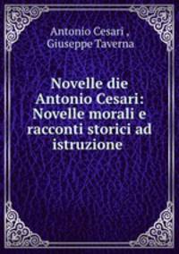 Novelle die Antonio Cesari: Novelle morali e racconti storici ad istruzione .