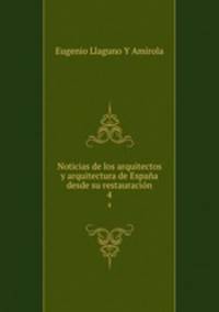Noticias de los arquitectos y arquitectura de Espaa desde su restauracin. 4