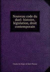 Nouveau code du duel: histoire, legislation, droit contemporain