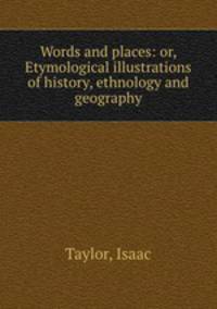 Words and places: or, Etymological illustrations of history, ethnology and geography