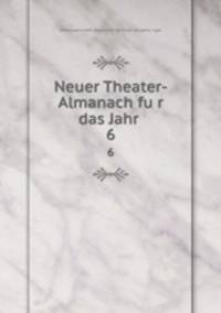 Neuer Theater-Almanach fur das Jahr .. 6