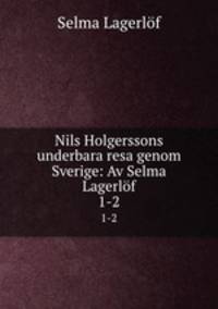 Nils Holgerssons underbara resa genom Sverige: Av Selma Lagerlf. 1-2