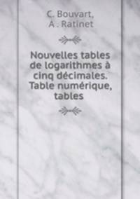 Nouvelles tables de logarithmes a cinq decimales. Table numerique, tables .
