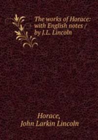The works of Horace: with English notes / by J.L. Lincoln