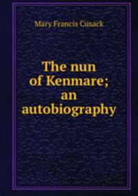 The nun of Kenmare; an autobiography