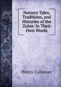 Nursery Tales, Traditions, and Histories of the Zulus: In Their Own Words