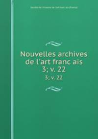 Nouvelles archives de l`art francais. 3; v. 22