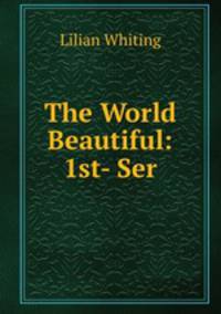 The World Beautiful: 1st- Ser