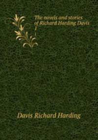 The novels and stories of Richard Harding Davis . 1