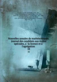 Nouvelles annales de mathe?matiques, journal des candidats aux e?coles spe?ciales, a? la licence et a? l