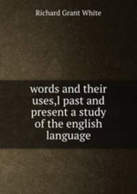 words and their uses,l past and present a study of the english language