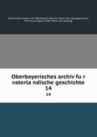 Oberbayerisches archiv fur vaterlandische geschichte. 14