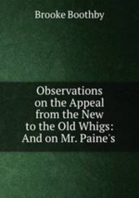 Observations on the Appeal from the New to the Old Whigs: And on Mr. Paine