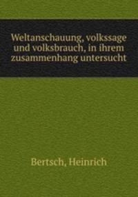 Weltanschauung, volkssage und volksbrauch, in ihrem zusammenhang untersucht