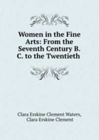 Women in the Fine Arts: From the Seventh Century B.C. to the Twentieth .