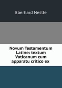 Novum Testamentum Latine: textum Vaticanum cum apparatu critico ex .