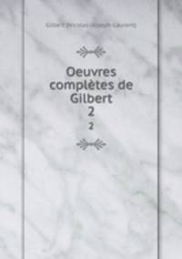 Oeuvres compltes de Gilbert. 2