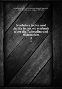 Neuhebra?isches und chalda?isches wo?rterbuch u?ber die Talmudim und Midraschim