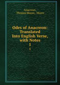 Odes of Anacreon: Translated Into English Verse, with Notes. 1