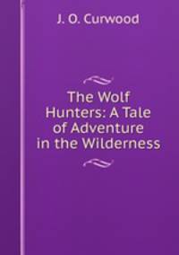 The Wolf Hunters: A Tale of Adventure in the Wilderness