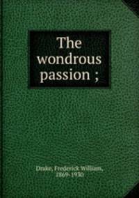 The wondrous passion ;