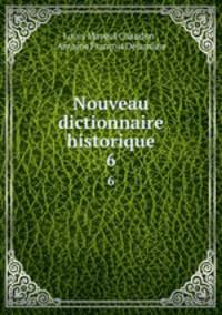 Nouveau dictionnaire historique. 6