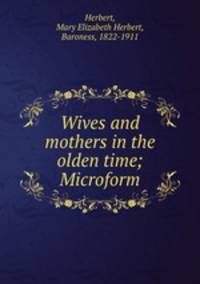 Wives and mothers in the olden time; Microform