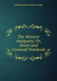 The Western Antiquary; Or, Devon and Cornwall Notebook