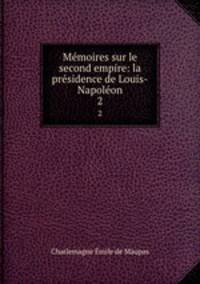 Memoires sur le second empire: la presidence de Louis-Napoleon