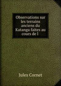 Observations sur les terrains anciens du Katanga faites au cours de l .