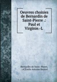 Oeuvres choisies de Bernardin de Saint-Pierre .: Paul et Virginie.-L .