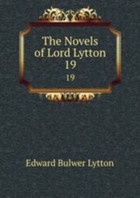 The Novels of Lord Lytton. 19