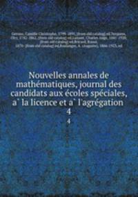 Nouvelles annales de mathe?matiques, journal des candidats aux e?coles spe?ciales, a? la licence et a? l