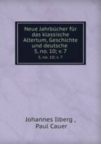 Neue Jahrbcher fr das klassische Altertum, Geschichte und deutsche .. 5, no. 10; v. 7