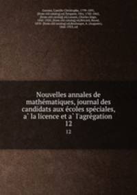 Nouvelles annales de mathe?matiques, journal des candidats aux e?coles spe?ciales, a? la licence et a? l