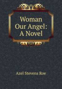 Woman Our Angel: A Novel