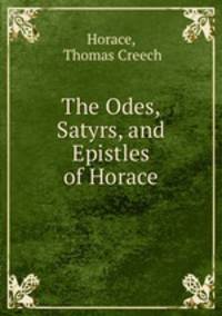 The Odes, Satyrs, and Epistles of Horace