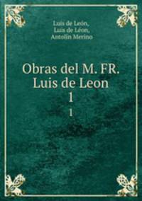 Obras del M. FR. Luis de Leon.. 1