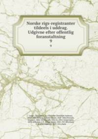 Norske rigs-registranter tildeels i uddrag. Udgivne efter offentlig foranstaltning. 9