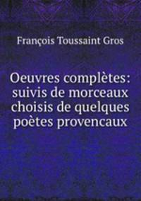 Oeuvres completes: suivis de morceaux choisis de quelques poetes provencaux