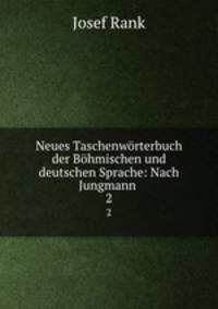 Neues Taschenwrterbuch der Bhmischen und deutschen Sprache: Nach Jungmann .. 2
