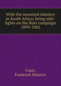 With the mounted infantry in South Africa; being side-lights on the Boer campaign 1899-1902
