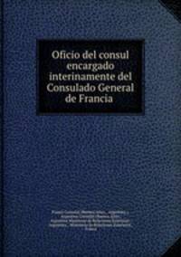 Oficio del consul encargado interinamente del Consulado General de Francia .