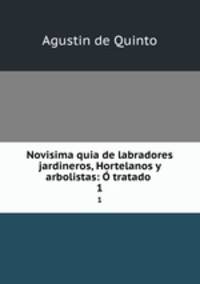 Novisima quia de labradores jardineros, Hortelanos y arbolistas: tratado .. 1